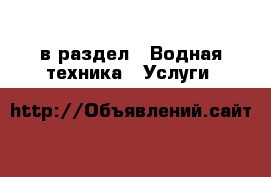  в раздел : Водная техника » Услуги 
